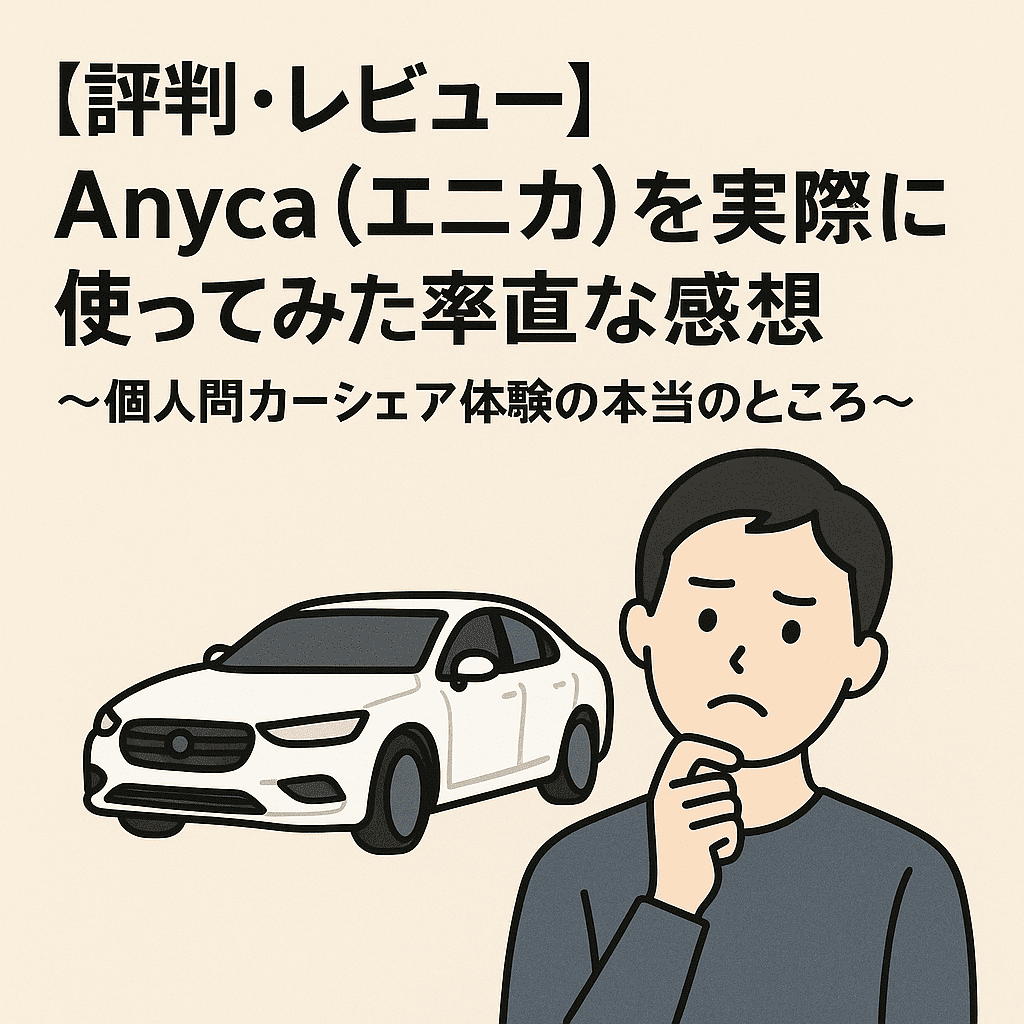 【評判・レビュー】Anyca（エニカ）を実際に使ってみた率直な感想〜個人間カーシェア体験の本当のところ〜